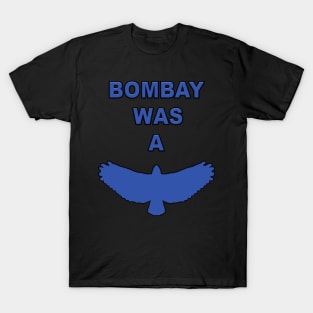 Bombay was a Hawk T-Shirt